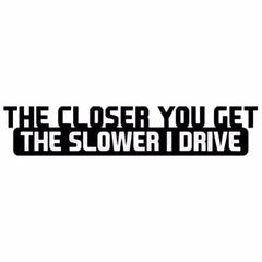 10 PCS The Closer You Get The Slower I Drive Car Sticker Car Styling Decals Motocycle Stickers, Size: 20x4cm, The Closer You Get The Slower I Drive